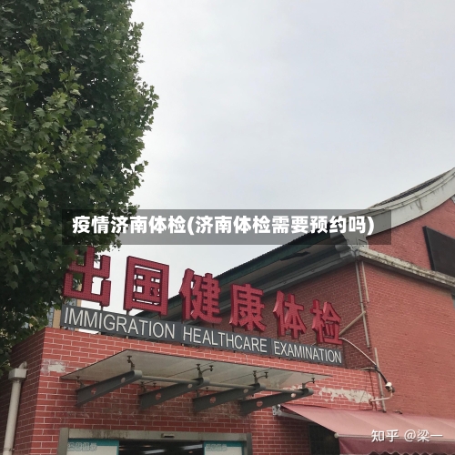 疫情济南体检(济南体检需要预约吗)
