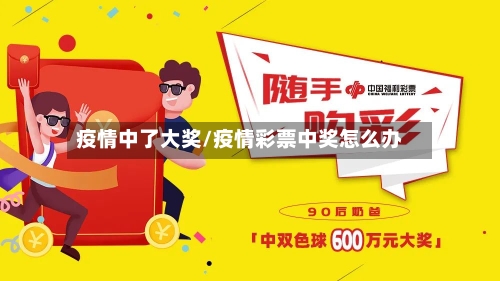 疫情中了大奖/疫情彩票中奖怎么办