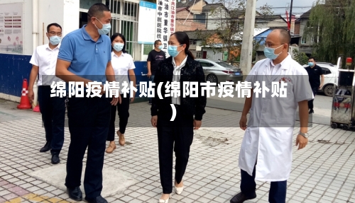 绵阳疫情补贴(绵阳市疫情补贴)