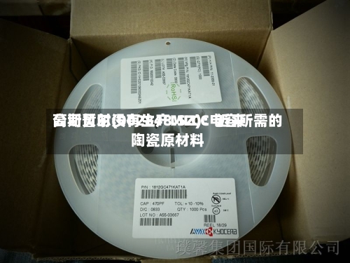 高斯贝尔(002848.SZ)：近来公司暂时没有生产MLCC电容所需的陶瓷原材料