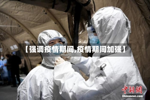 【强调疫情期间,疫情期间加强】