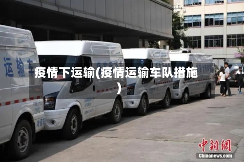 疫情下运输(疫情运输车队措施)