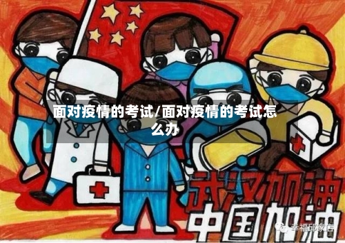 面对疫情的考试/面对疫情的考试怎么办