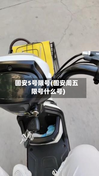 固安5号限号(固安周五限号什么号)