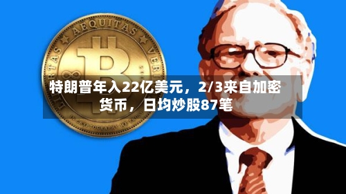 特朗普年入22亿美元，2/3来自加密货币，日均炒股87笔-第1张图片
