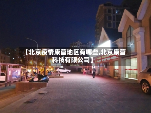 【北京疫情康营地区有哪些,北京康营科技有限公司】