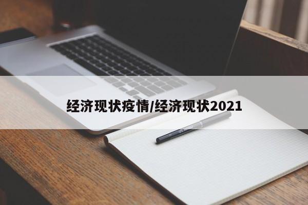 经济现状疫情/经济现状2021